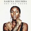 sabina_ddumba_not_too_young